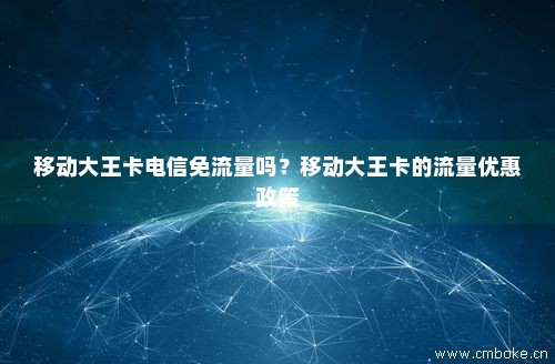移动流量大王卡申请（移动大王卡免费申请）