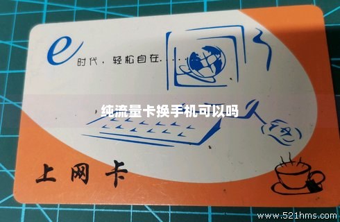 流量卡可以换手机使用吗（纯流量卡绑定手机号了,能随便换手机用吗?）