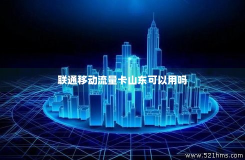 山东地区移动流量卡（山东德州移动纯流量卡）