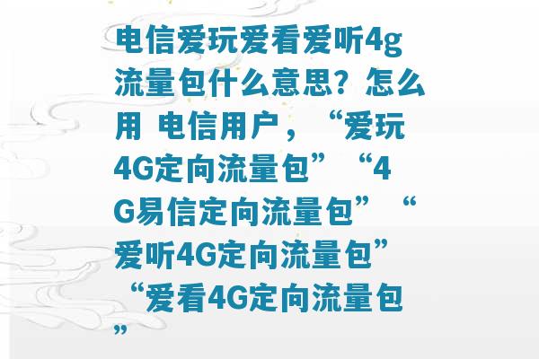 电信套餐爱看4g定向流量是什么意思（电信套餐中爱看4g定向流量怎么用）