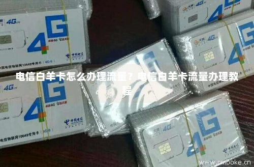 电信白卡怎么领流量（电信白卡多少钱一张）