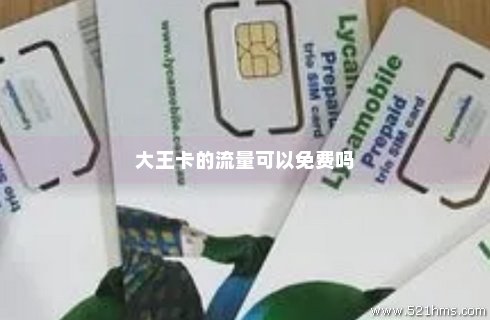 大王卡什么是免费流量(大王卡看什么是免费的) 大王卡什么是免费流量(大王卡看什么是免费的)