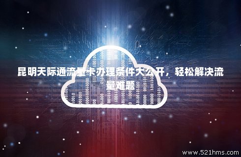 大理移动卡免流量（云南移动流量卡免费领取）