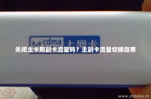 手机主卡怎么关闭副卡流量（主卡怎么关闭副卡网络）