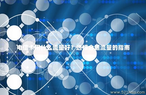 流量卡包括哪些卡种类的(电信卡流量卡有哪些) 流量卡包括哪些卡种类的(电信卡流量卡有哪些)