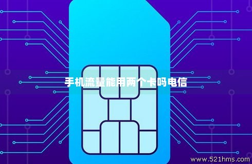 电信流量卡可以双卡嘛（电信流量卡可以双卡嘛）